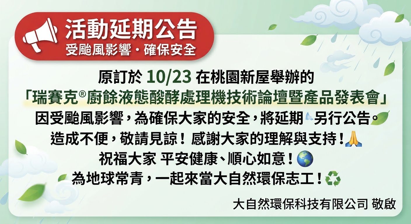 Read more about the article 活動延期公告：原訂10/23舉辦「瑞賽克®廚餘液態醱酵機技術論壇暨產品發表會」因颱風因素延期 (大自然環保科技有限公司)
